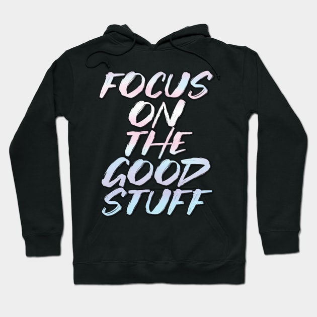 Focus on the good stuff Hoodie by ZaikyArt